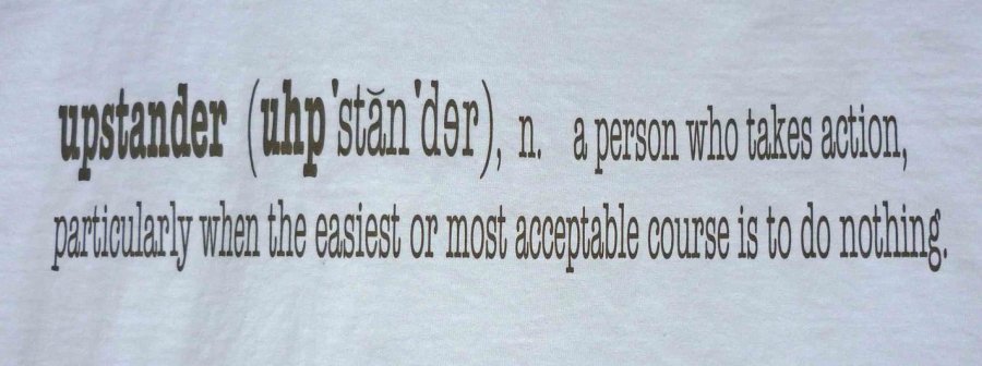 Upstander is a term used across the country. This is from a T-shirt sold from the Dallas Holocaust Museum.